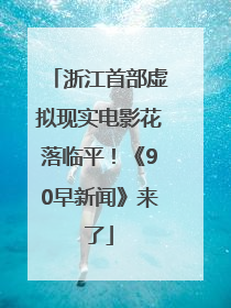 浙江首部虚拟现实电影花落临平！《90早新闻》来了