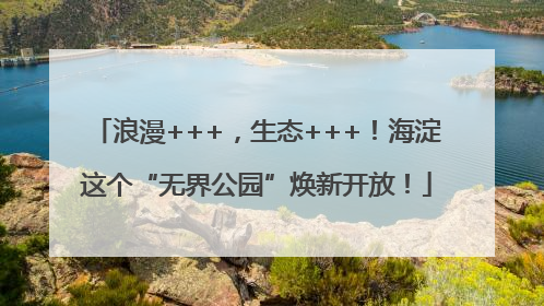 浪漫+++，生态+++！海淀这个“无界公园”焕新开放！