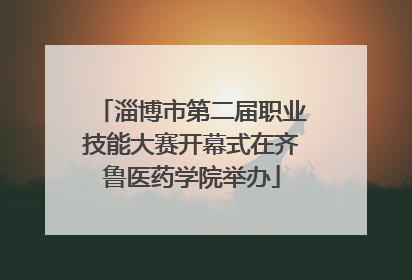 淄博市第二届职业技能大赛开幕式在齐鲁医药学院举办