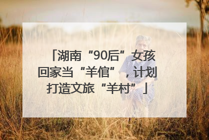 湖南“90后”女孩回家当“羊倌”，计划打造文旅“羊村”