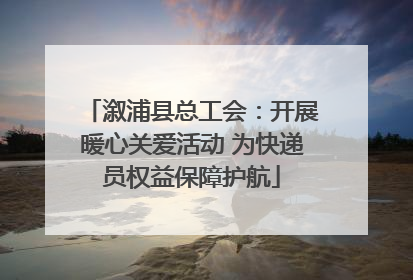 溆浦县总工会：开展暖心关爱活动 为快递员权益保障护航