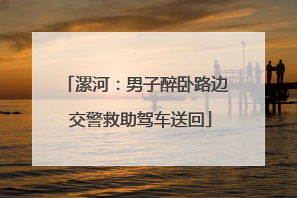 漯河：男子醉卧路边 交警救助驾车送回