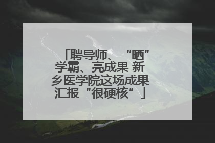 聘导师、“晒”学霸、亮成果 新乡医学院这场成果汇报“很硬核”