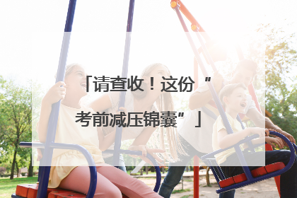 请查收！这份“考前减压锦囊”