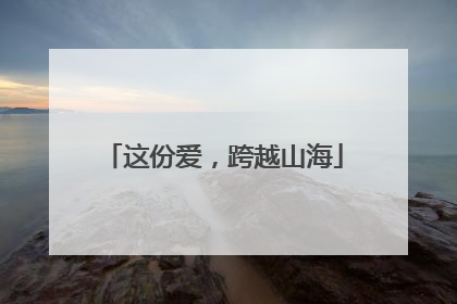 这份爱，跨越山海