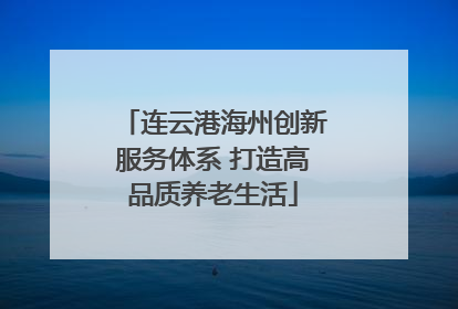 连云港海州创新服务体系 打造高品质养老生活