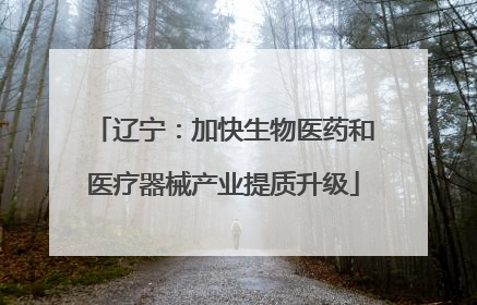 辽宁：加快生物医药和医疗器械产业提质升级