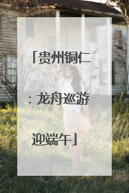 贵州铜仁：龙舟巡游迎端午