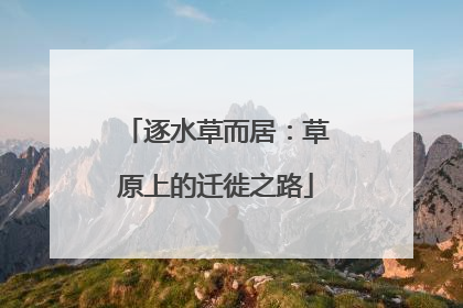 逐水草而居：草原上的迁徙之路
