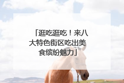 逛吃逛吃！来八大特色街区吃出美食缤纷魅力
