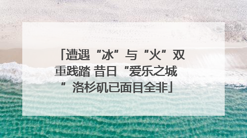 遭遇“冰”与“火”双重践踏 昔日“爱乐之城”洛杉矶已面目全非