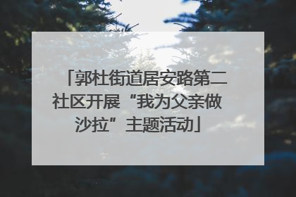 郭杜街道居安路第二社区开展“我为父亲做沙拉”主题活动