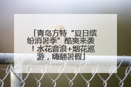 青岛方特“夏日缤纷消暑季”酷爽来袭！水花音浪+烟花巡游，嗨翻暑假