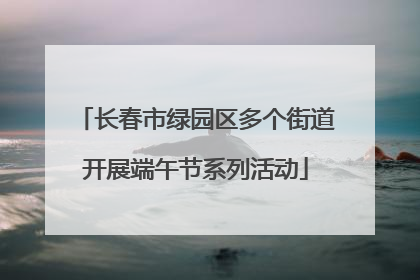 长春市绿园区多个街道开展端午节系列活动