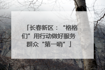 长春新区：“格格们”用行动做好服务群众“第一哨”