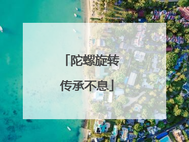 陀螺旋转 传承不息