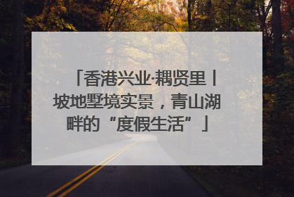 香港兴业·耦贤里丨坡地墅境实景，青山湖畔的“度假生活”