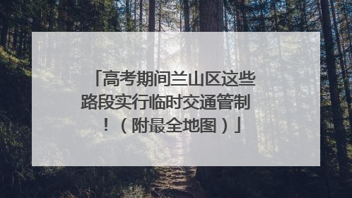 高考期间兰山区这些路段实行临时交通管制！（附最全地图）