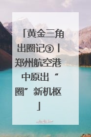 黄金三角出圈记③丨郑州航空港 中原出“圈”新机枢