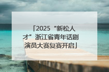 2025“新松人才”浙江省青年话剧演员大赛复赛开启