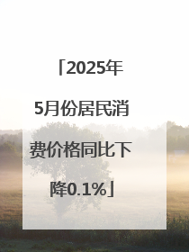 2025年5月份居民消费价格同比下降0.1%