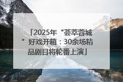 2025年“荟萃蓉城”好戏开箱：30余场精品剧目将轮番上演