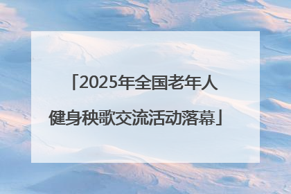 2025年全国老年人健身秧歌交流活动落幕