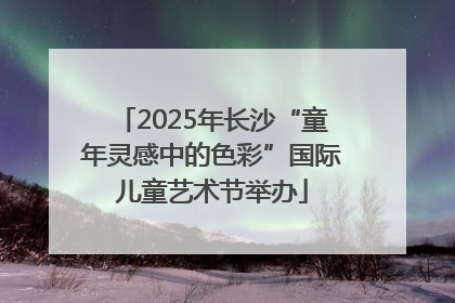 2025年长沙“童年灵感中的色彩”国际儿童艺术节举办