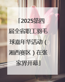 2025第四届全省职工羽毛球嘉年华活动（湘西赛区）在张家界开幕