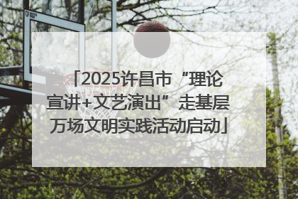 2025许昌市“理论宣讲+文艺演出”走基层万场文明实践活动启动