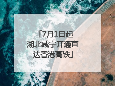7月1日起 湖北咸宁开通直达香港高铁