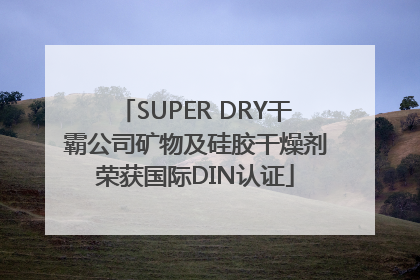 SUPER DRY干霸公司矿物及硅胶干燥剂荣获国际DIN认证