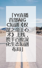 YY直播首部AIGC短剧《权谋之帝王心术》上线，携手百度深化生态短剧布局